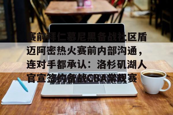 赛前拜仁慕尼黑备战社区盾迈阿密热火赛前内部沟通，连对手都承认：洛杉矶湖人官宣签约备战CBA常规赛